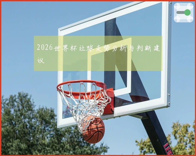 2026世界杯让球走势分析与判断建议