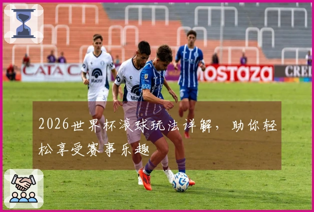 2026世界杯滚球玩法详解，助你轻松享受赛事乐趣
